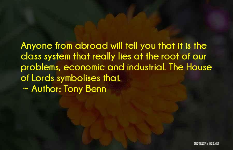 Tony Benn Quotes: Anyone From Abroad Will Tell You That It Is The Class System That Really Lies At The Root Of Our