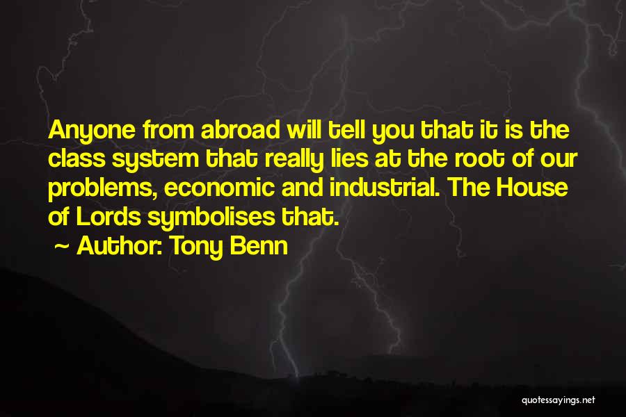 Tony Benn Quotes: Anyone From Abroad Will Tell You That It Is The Class System That Really Lies At The Root Of Our