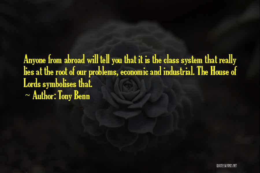 Tony Benn Quotes: Anyone From Abroad Will Tell You That It Is The Class System That Really Lies At The Root Of Our