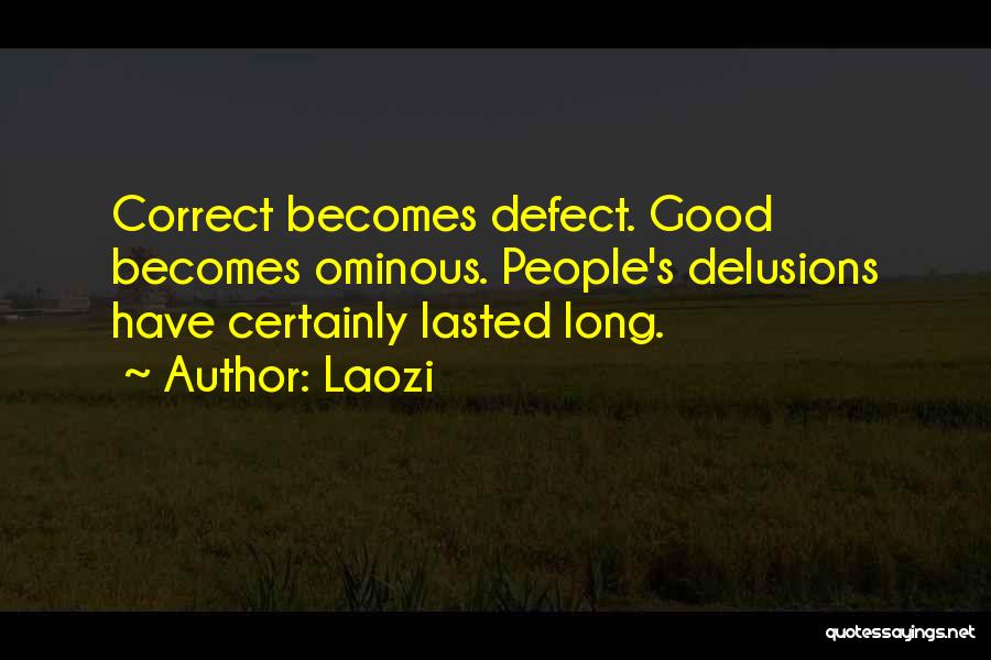 Laozi Quotes: Correct Becomes Defect. Good Becomes Ominous. People's Delusions Have Certainly Lasted Long.