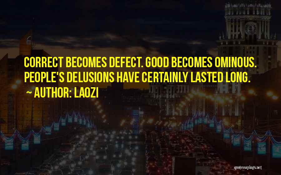 Laozi Quotes: Correct Becomes Defect. Good Becomes Ominous. People's Delusions Have Certainly Lasted Long.
