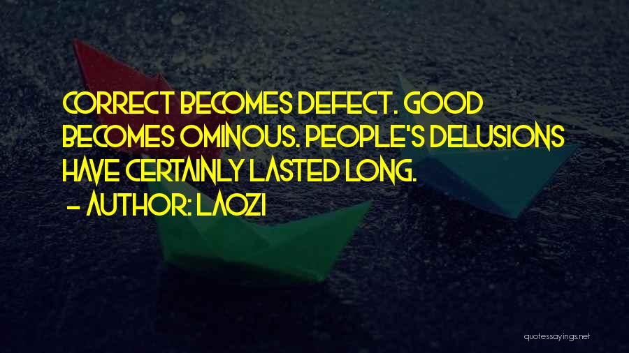 Laozi Quotes: Correct Becomes Defect. Good Becomes Ominous. People's Delusions Have Certainly Lasted Long.