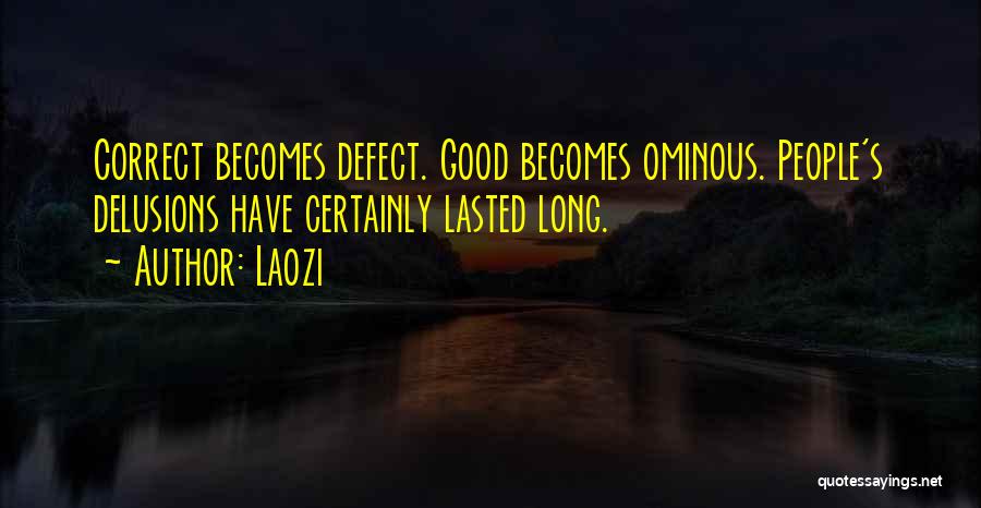 Laozi Quotes: Correct Becomes Defect. Good Becomes Ominous. People's Delusions Have Certainly Lasted Long.