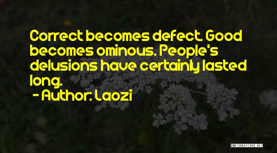 Laozi Quotes: Correct Becomes Defect. Good Becomes Ominous. People's Delusions Have Certainly Lasted Long.