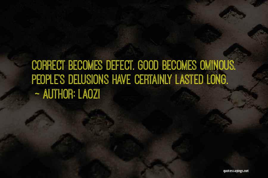 Laozi Quotes: Correct Becomes Defect. Good Becomes Ominous. People's Delusions Have Certainly Lasted Long.