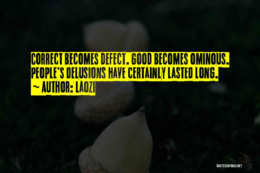 Laozi Quotes: Correct Becomes Defect. Good Becomes Ominous. People's Delusions Have Certainly Lasted Long.