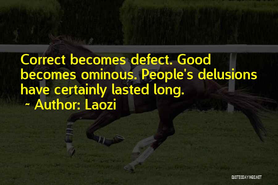 Laozi Quotes: Correct Becomes Defect. Good Becomes Ominous. People's Delusions Have Certainly Lasted Long.