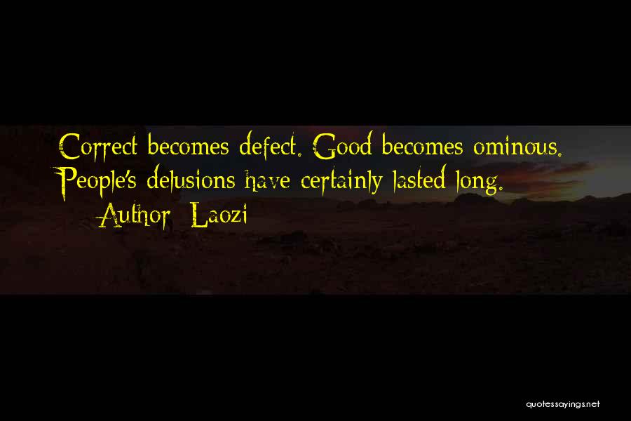 Laozi Quotes: Correct Becomes Defect. Good Becomes Ominous. People's Delusions Have Certainly Lasted Long.