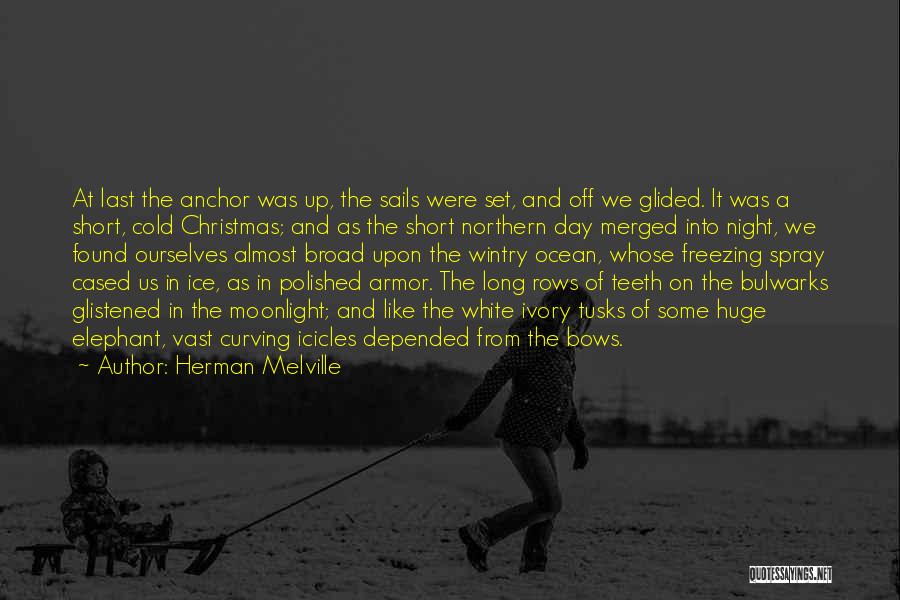 Herman Melville Quotes: At Last The Anchor Was Up, The Sails Were Set, And Off We Glided. It Was A Short, Cold Christmas;