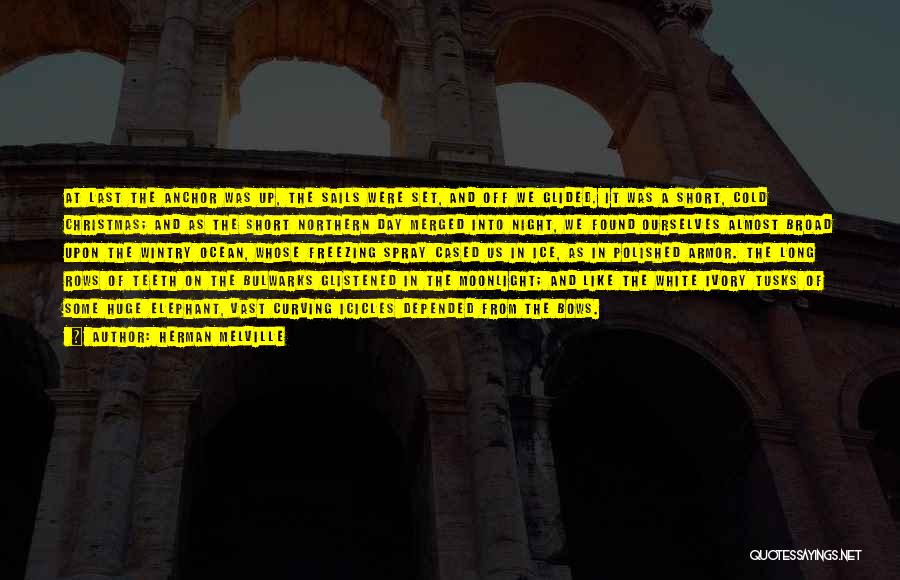 Herman Melville Quotes: At Last The Anchor Was Up, The Sails Were Set, And Off We Glided. It Was A Short, Cold Christmas;