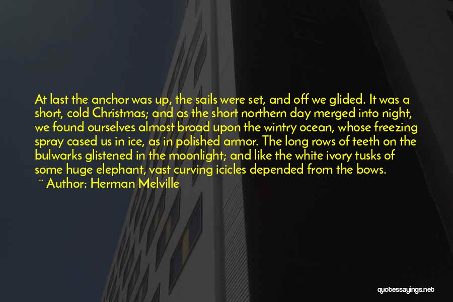 Herman Melville Quotes: At Last The Anchor Was Up, The Sails Were Set, And Off We Glided. It Was A Short, Cold Christmas;