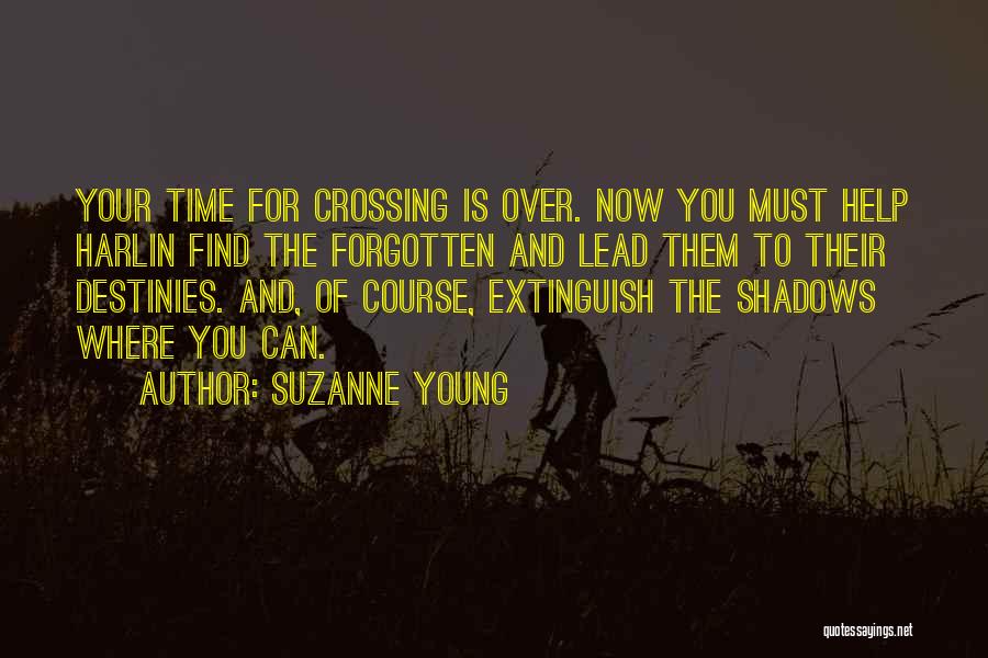 Suzanne Young Quotes: Your Time For Crossing Is Over. Now You Must Help Harlin Find The Forgotten And Lead Them To Their Destinies.