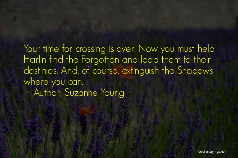 Suzanne Young Quotes: Your Time For Crossing Is Over. Now You Must Help Harlin Find The Forgotten And Lead Them To Their Destinies.