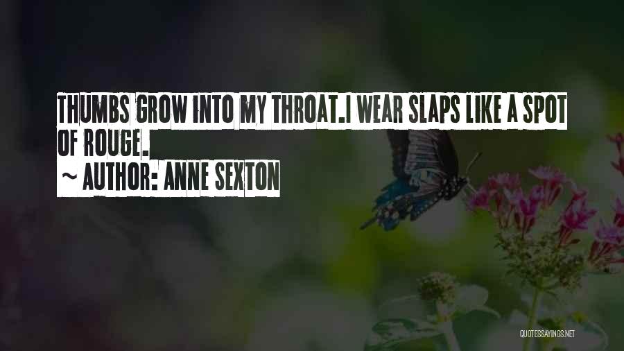 Anne Sexton Quotes: Thumbs Grow Into My Throat.i Wear Slaps Like A Spot Of Rouge.