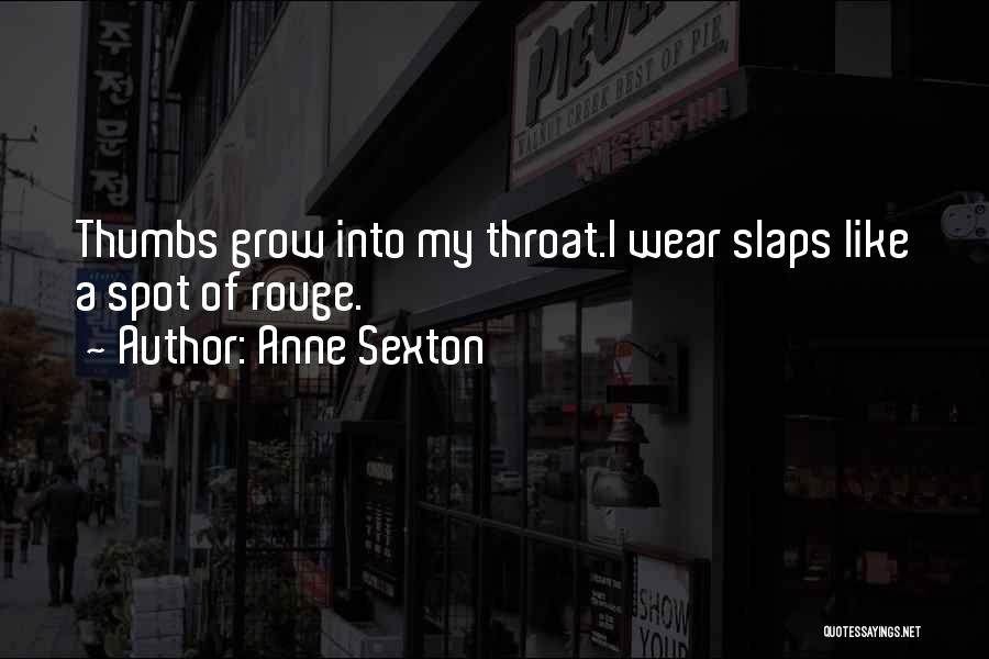 Anne Sexton Quotes: Thumbs Grow Into My Throat.i Wear Slaps Like A Spot Of Rouge.