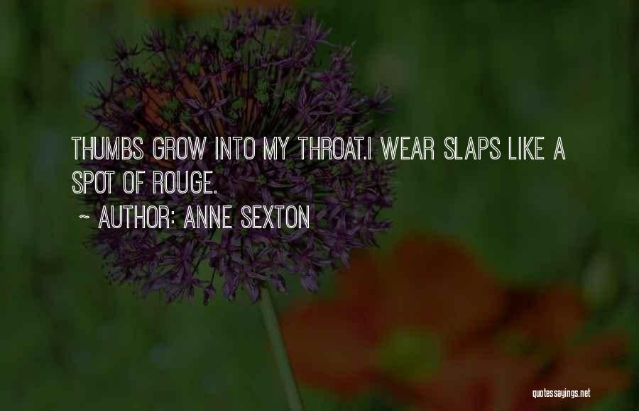 Anne Sexton Quotes: Thumbs Grow Into My Throat.i Wear Slaps Like A Spot Of Rouge.