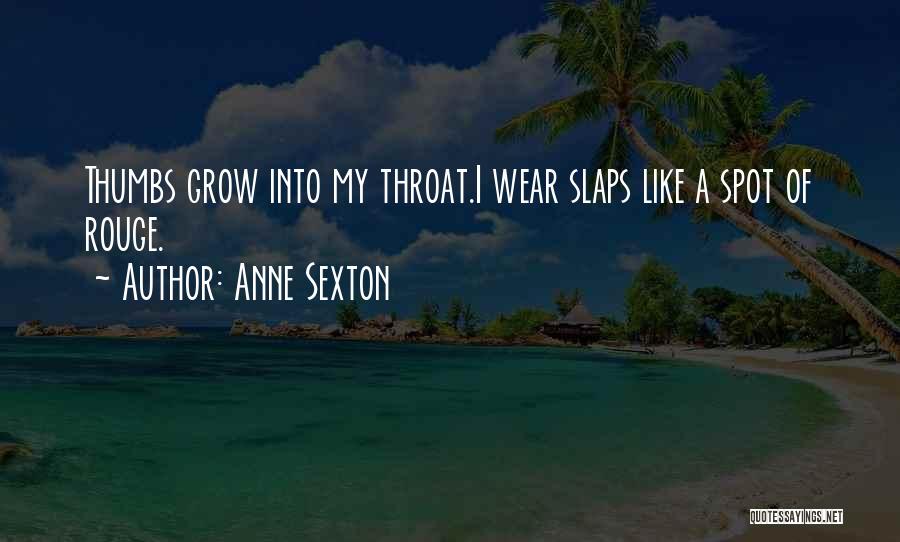 Anne Sexton Quotes: Thumbs Grow Into My Throat.i Wear Slaps Like A Spot Of Rouge.