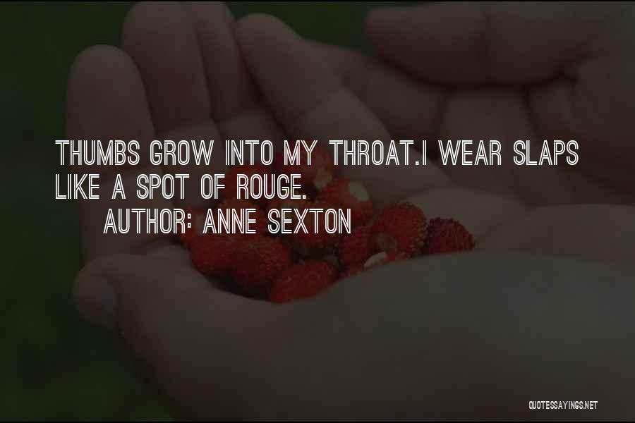 Anne Sexton Quotes: Thumbs Grow Into My Throat.i Wear Slaps Like A Spot Of Rouge.