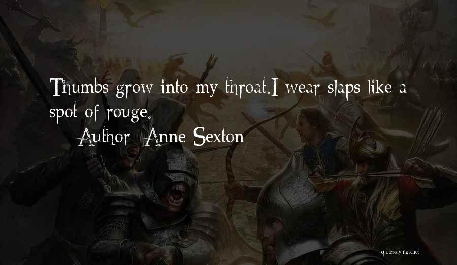 Anne Sexton Quotes: Thumbs Grow Into My Throat.i Wear Slaps Like A Spot Of Rouge.