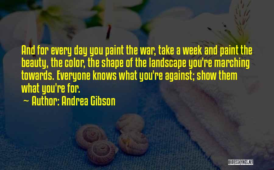 Andrea Gibson Quotes: And For Every Day You Paint The War, Take A Week And Paint The Beauty, The Color, The Shape Of