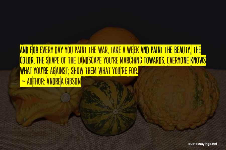 Andrea Gibson Quotes: And For Every Day You Paint The War, Take A Week And Paint The Beauty, The Color, The Shape Of