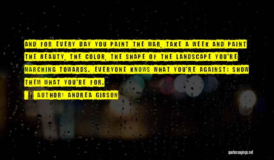 Andrea Gibson Quotes: And For Every Day You Paint The War, Take A Week And Paint The Beauty, The Color, The Shape Of