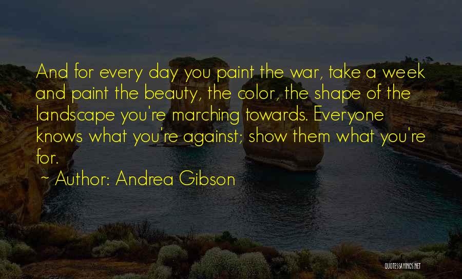 Andrea Gibson Quotes: And For Every Day You Paint The War, Take A Week And Paint The Beauty, The Color, The Shape Of
