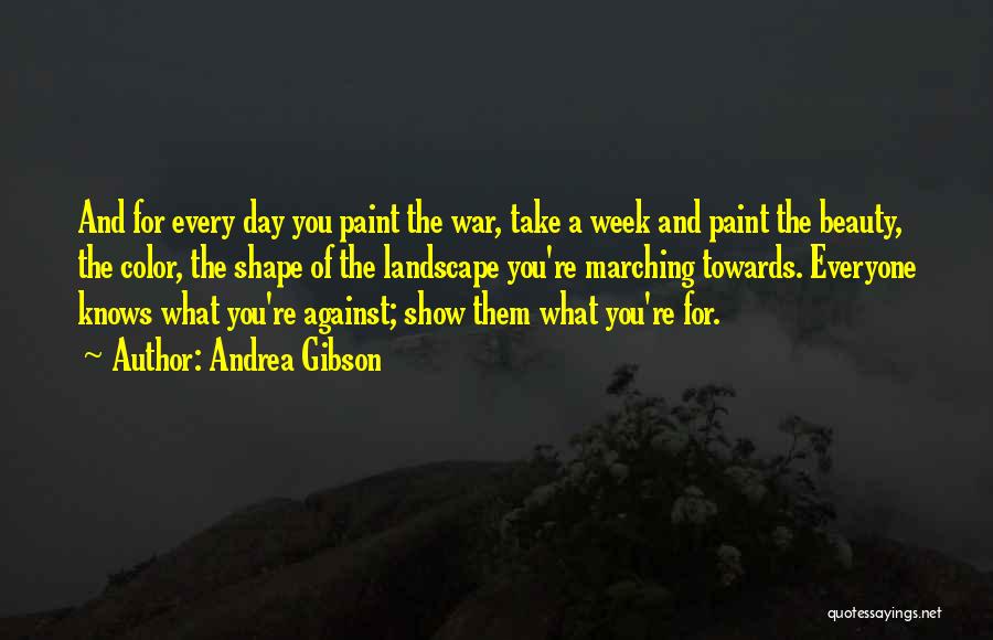 Andrea Gibson Quotes: And For Every Day You Paint The War, Take A Week And Paint The Beauty, The Color, The Shape Of