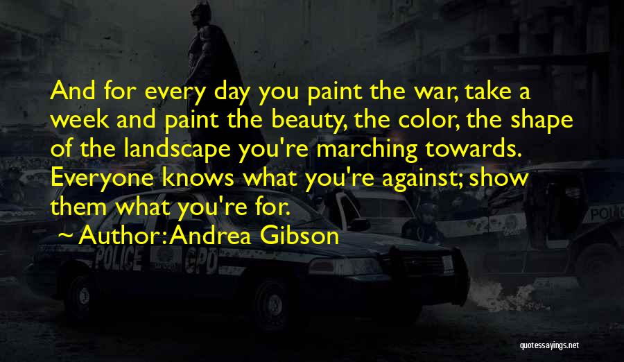 Andrea Gibson Quotes: And For Every Day You Paint The War, Take A Week And Paint The Beauty, The Color, The Shape Of