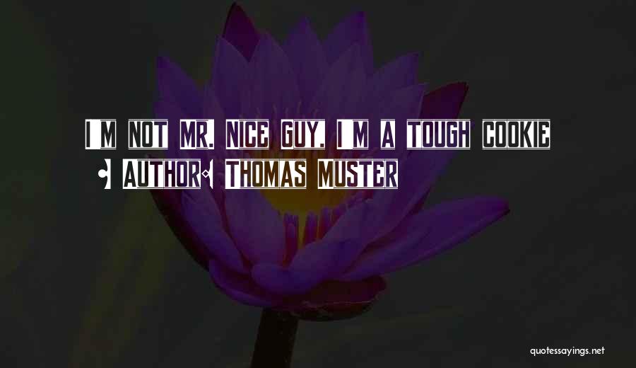 Thomas Muster Quotes: I'm Not Mr. Nice Guy, I'm A Tough Cookie