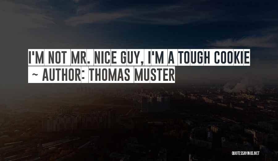 Thomas Muster Quotes: I'm Not Mr. Nice Guy, I'm A Tough Cookie