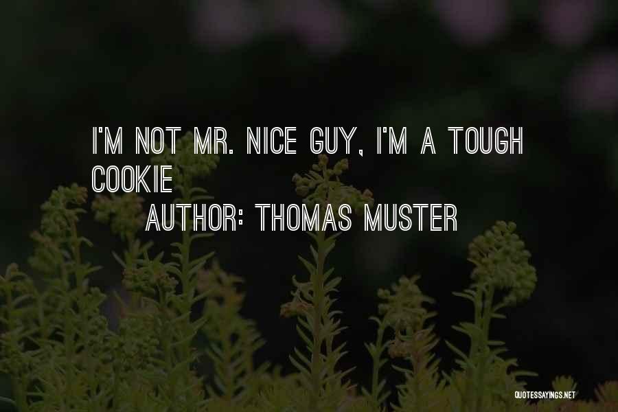 Thomas Muster Quotes: I'm Not Mr. Nice Guy, I'm A Tough Cookie