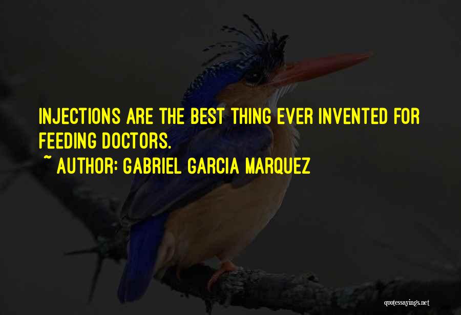 Gabriel Garcia Marquez Quotes: Injections Are The Best Thing Ever Invented For Feeding Doctors.