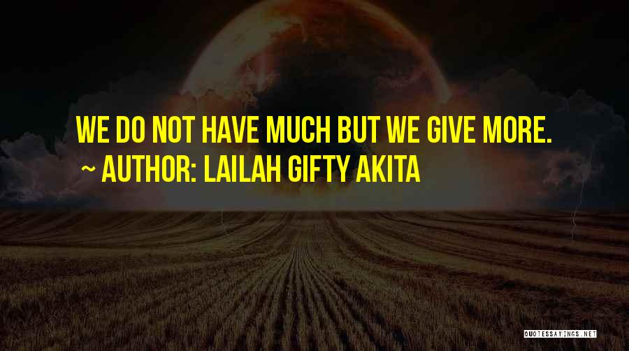 Lailah Gifty Akita Quotes: We Do Not Have Much But We Give More.