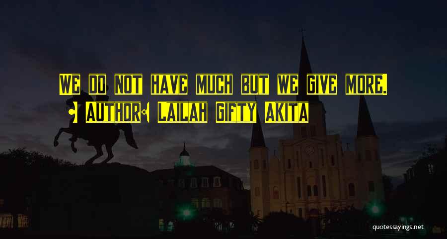 Lailah Gifty Akita Quotes: We Do Not Have Much But We Give More.