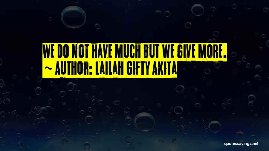 Lailah Gifty Akita Quotes: We Do Not Have Much But We Give More.