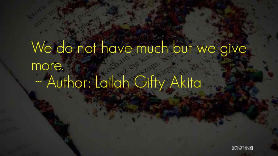 Lailah Gifty Akita Quotes: We Do Not Have Much But We Give More.