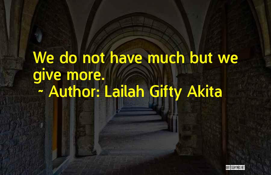 Lailah Gifty Akita Quotes: We Do Not Have Much But We Give More.