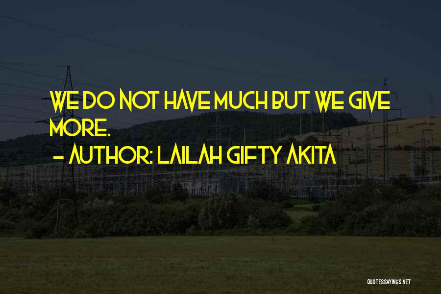 Lailah Gifty Akita Quotes: We Do Not Have Much But We Give More.