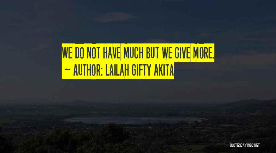 Lailah Gifty Akita Quotes: We Do Not Have Much But We Give More.