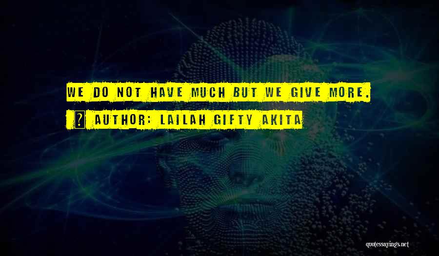 Lailah Gifty Akita Quotes: We Do Not Have Much But We Give More.