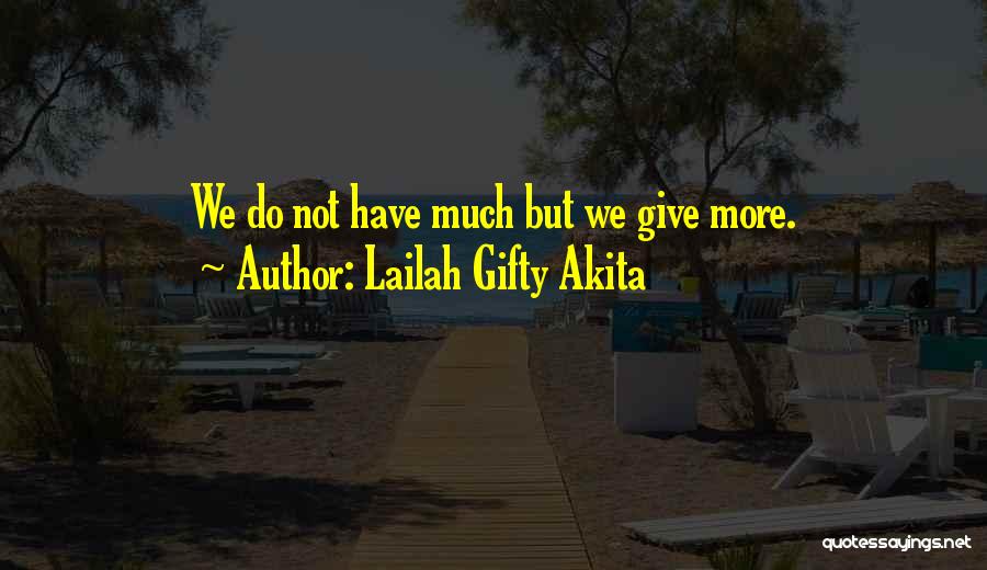 Lailah Gifty Akita Quotes: We Do Not Have Much But We Give More.