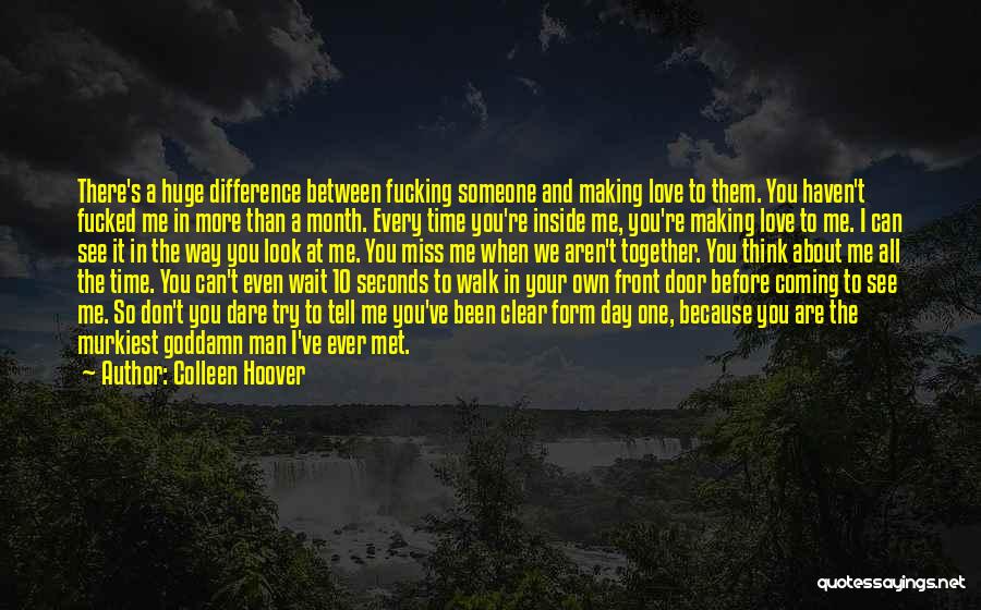 Colleen Hoover Quotes: There's A Huge Difference Between Fucking Someone And Making Love To Them. You Haven't Fucked Me In More Than A