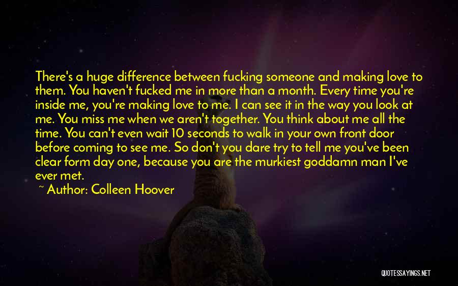 Colleen Hoover Quotes: There's A Huge Difference Between Fucking Someone And Making Love To Them. You Haven't Fucked Me In More Than A