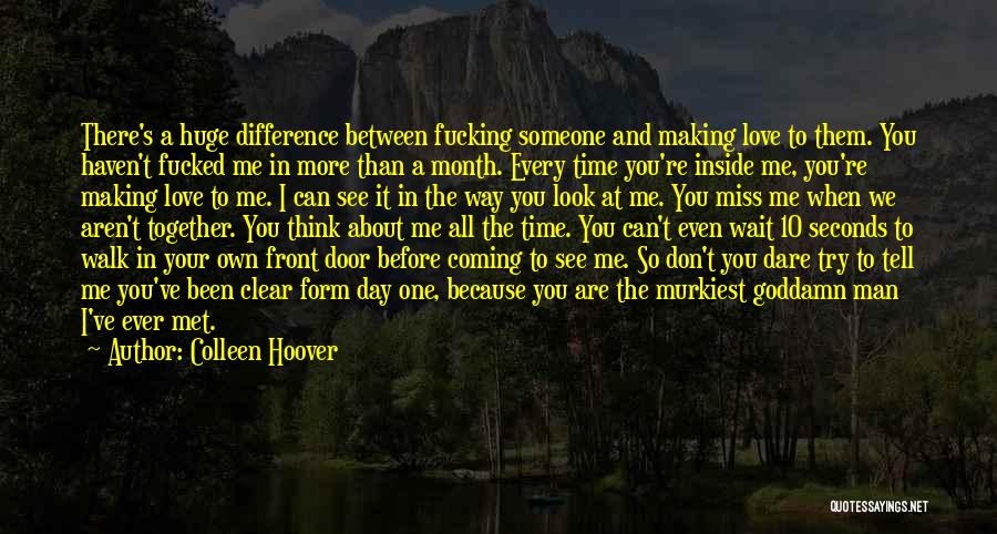 Colleen Hoover Quotes: There's A Huge Difference Between Fucking Someone And Making Love To Them. You Haven't Fucked Me In More Than A