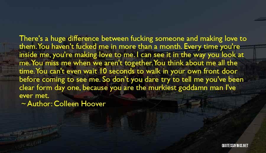 Colleen Hoover Quotes: There's A Huge Difference Between Fucking Someone And Making Love To Them. You Haven't Fucked Me In More Than A