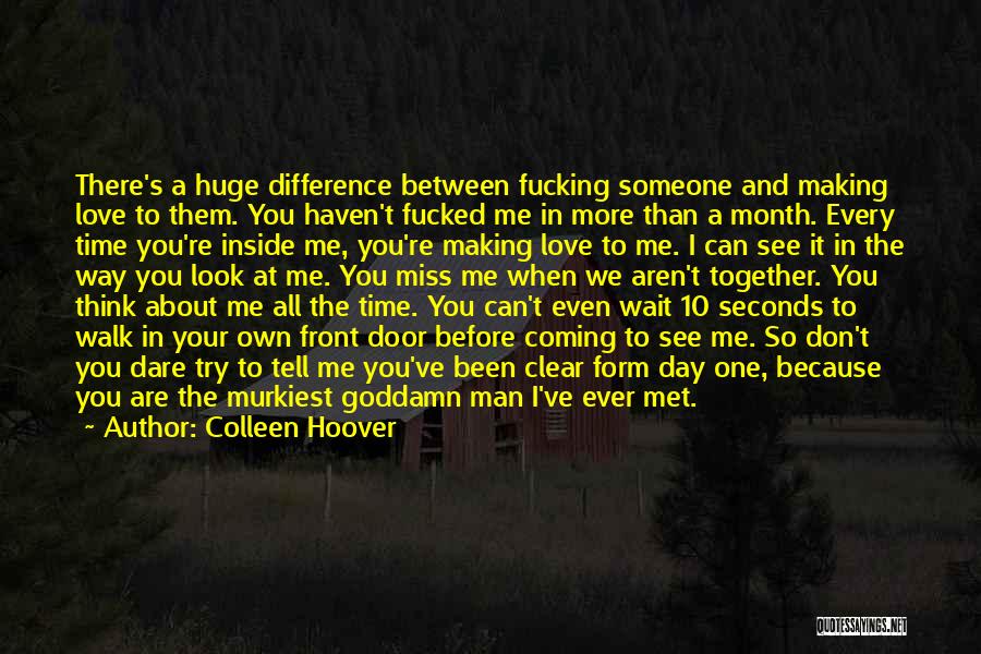 Colleen Hoover Quotes: There's A Huge Difference Between Fucking Someone And Making Love To Them. You Haven't Fucked Me In More Than A