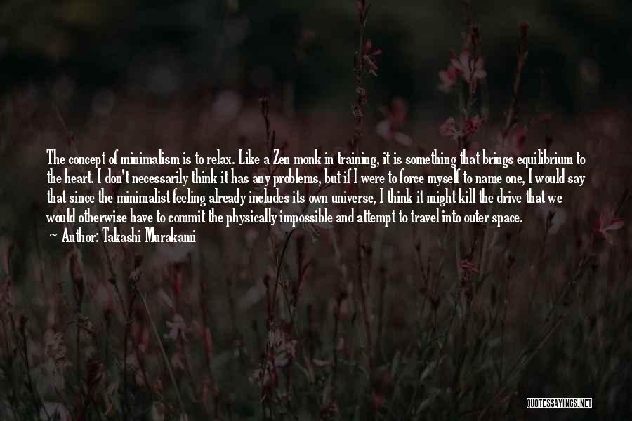 Takashi Murakami Quotes: The Concept Of Minimalism Is To Relax. Like A Zen Monk In Training, It Is Something That Brings Equilibrium To