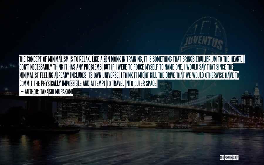 Takashi Murakami Quotes: The Concept Of Minimalism Is To Relax. Like A Zen Monk In Training, It Is Something That Brings Equilibrium To