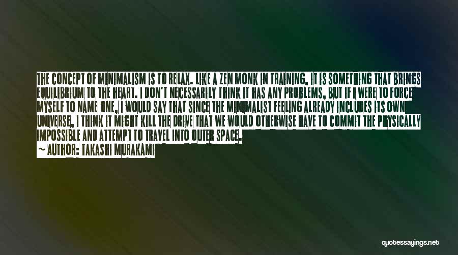 Takashi Murakami Quotes: The Concept Of Minimalism Is To Relax. Like A Zen Monk In Training, It Is Something That Brings Equilibrium To